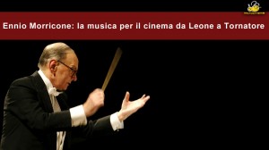 Ennio Morricone: la musica per il cinema da Leone a Tornatore